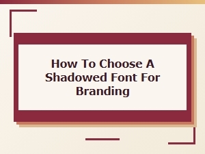 The Art of Selecting a Shadowed Brand Font